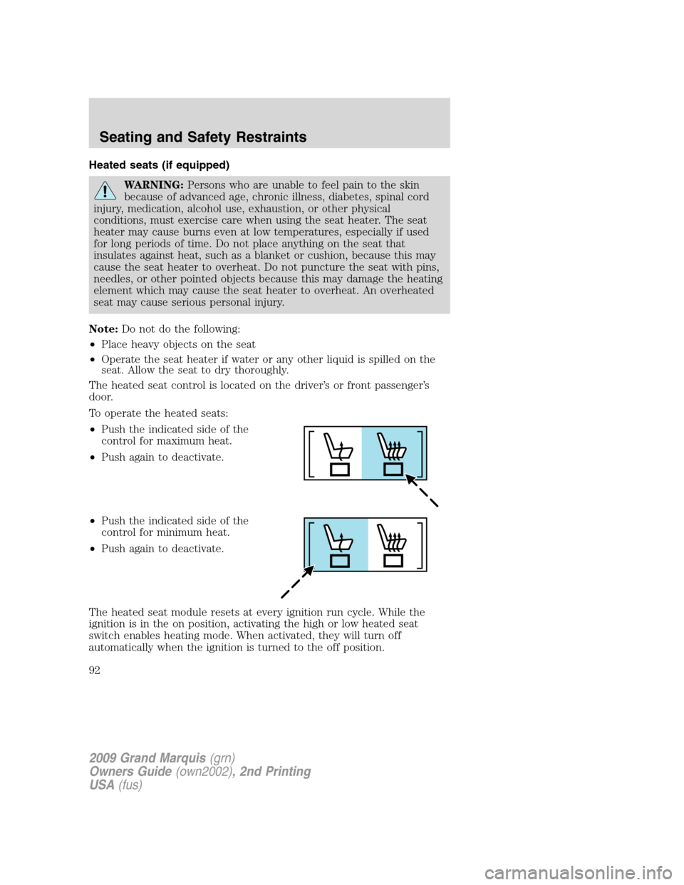 Mercury Grand Marquis 2009  s User Guide Heated seats (if equipped)
WARNING:Persons who are unable to feel pain to the skin
because of advanced age, chronic illness, diabetes, spinal cord
injury, medication, alcohol use, exhaustion, or other