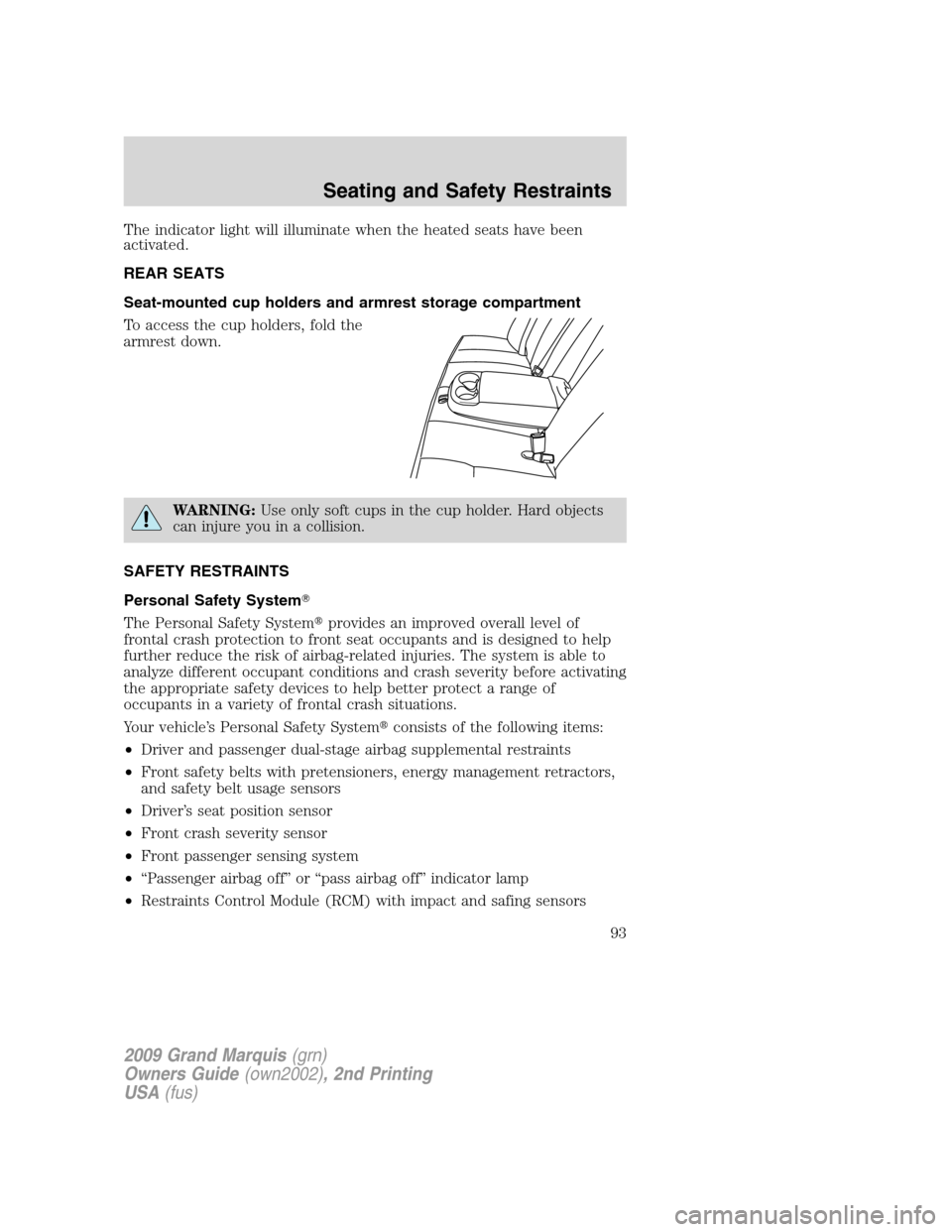 Mercury Grand Marquis 2009  s Owners Guide The indicator light will illuminate when the heated seats have been
activated.
REAR SEATS
Seat-mounted cup holders and armrest storage compartment
To access the cup holders, fold the
armrest down.
WAR