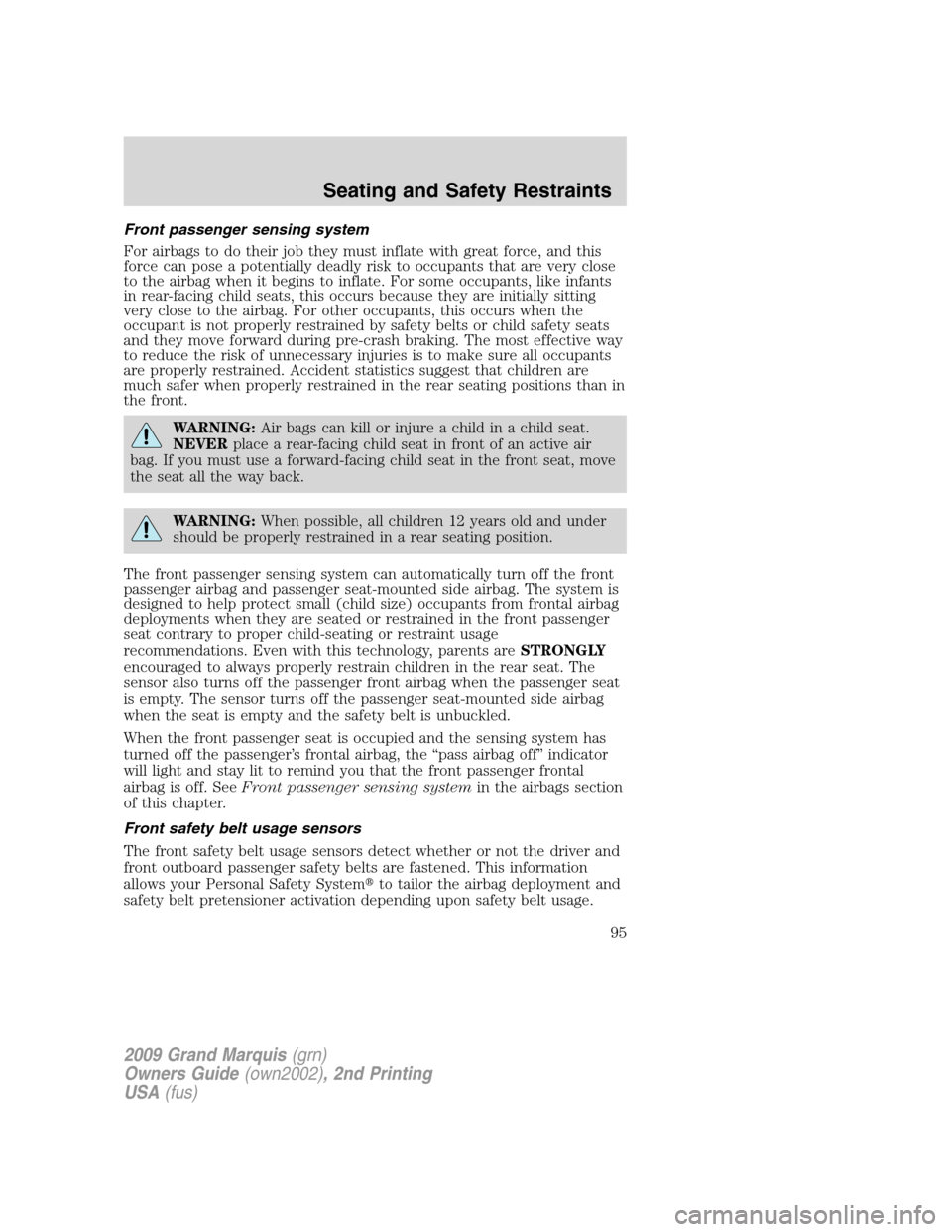 Mercury Grand Marquis 2009 s Owners Manual Front passenger sensing system
For airbags to do their job they must inflate with great force, and this
force can pose a potentially deadly risk to occupants that are very close
to the airbag when it Mercury Grand Marquis 2009 s Owners Manual Front passenger sensing system
For airbags to do their job they must inflate with great force, and this
force can pose a potentially deadly risk to occupants that are very close
to the airbag when it