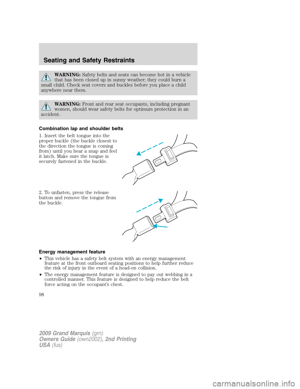 Mercury Grand Marquis 2009  s User Guide WARNING:Safety belts and seats can become hot in a vehicle
that has been closed up in sunny weather; they could burn a
small child. Check seat covers and buckles before you place a child
anywhere near