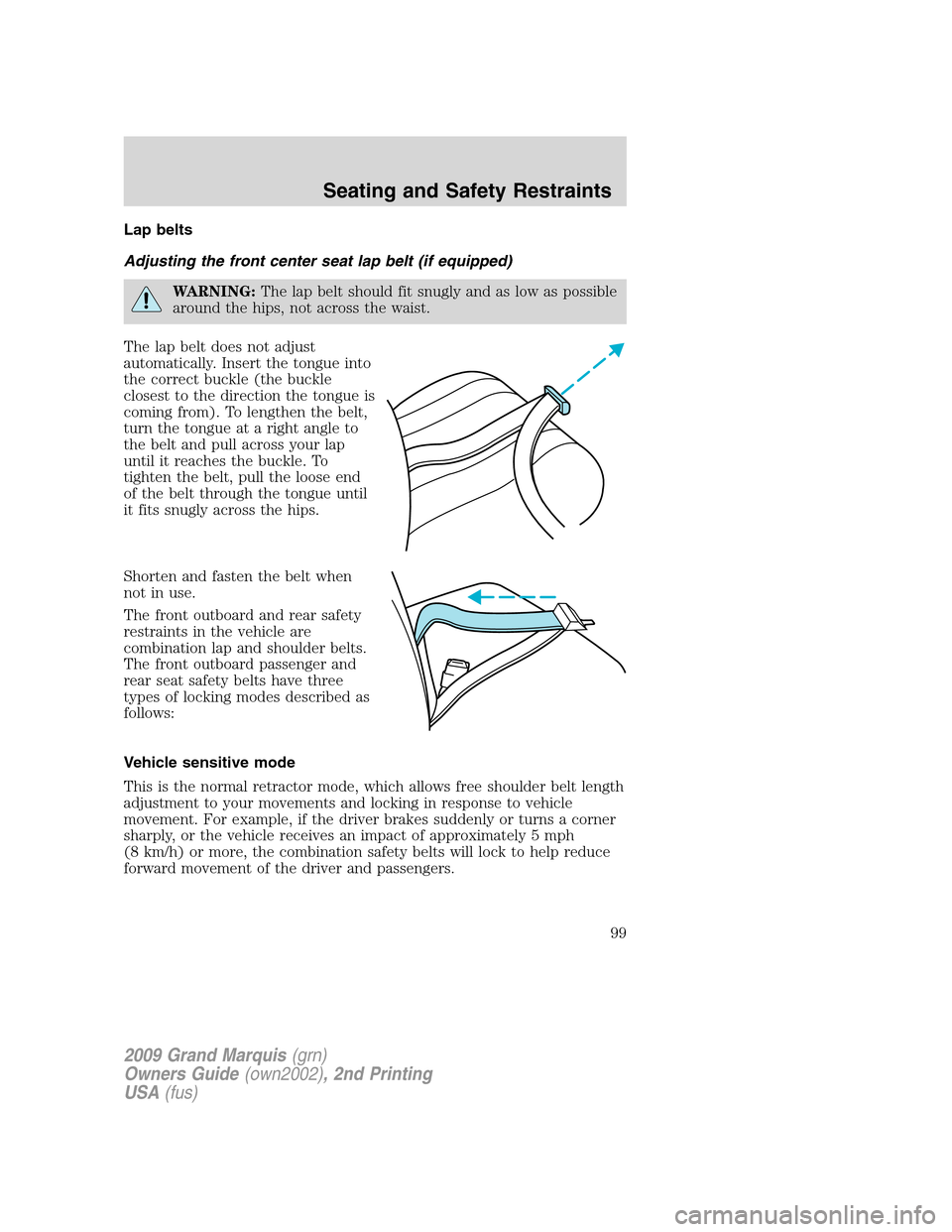 Mercury Grand Marquis 2009 Owners Manuals Lap belts
Adjusting the front center seat lap belt (if equipped)
WARNING:The lap belt should fit snugly and as low as possible
around the hips, not across the waist.
The lap belt does not adjust
autom Mercury Grand Marquis 2009 Owners Manuals Lap belts
Adjusting the front center seat lap belt (if equipped)
WARNING:The lap belt should fit snugly and as low as possible
around the hips, not across the waist.
The lap belt does not adjust
autom