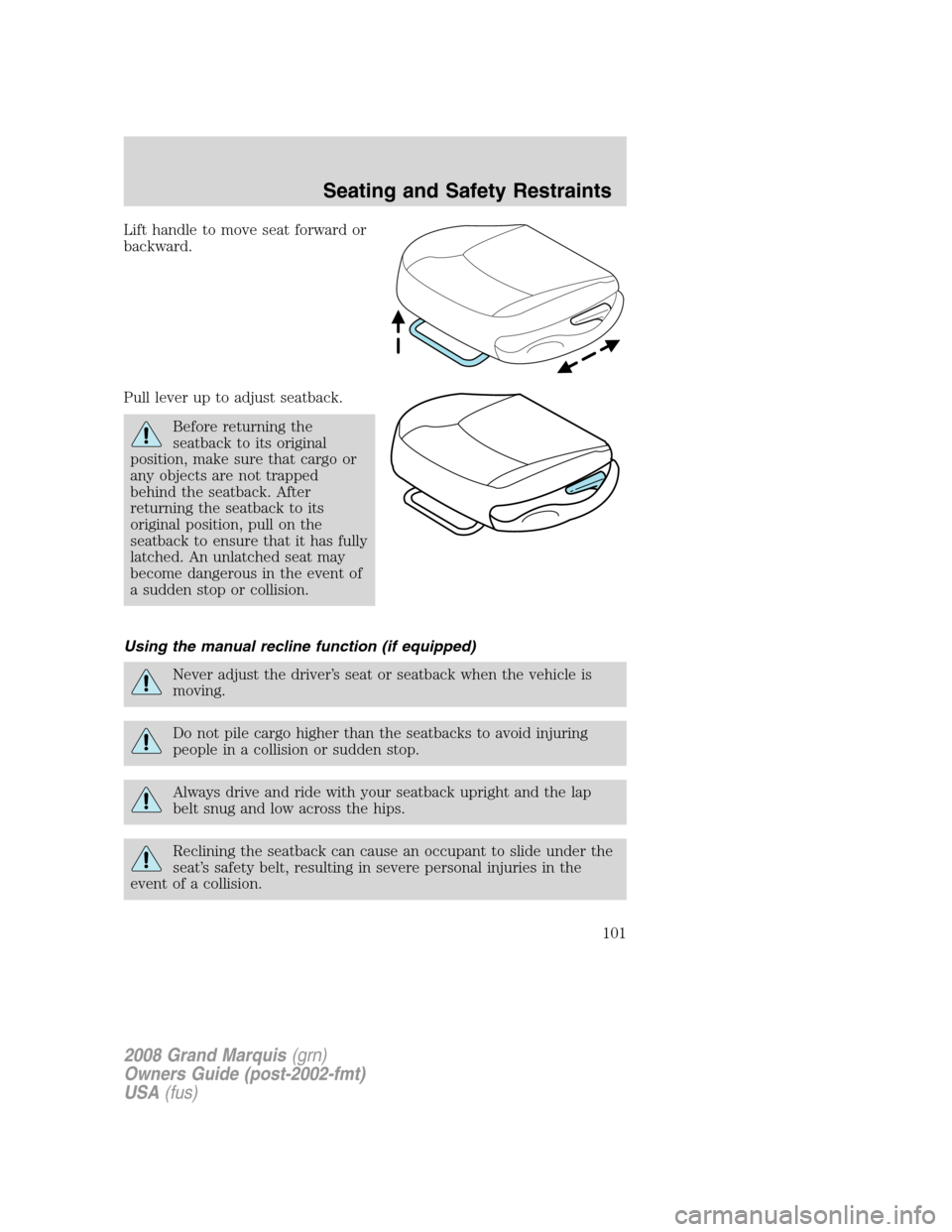 Mercury Grand Marquis 2008 Owners Manuals Lift handle to move seat forward or
backward.
Pull lever up to adjust seatback.
Before returning the
seatback to its original
position, make sure that cargo or
any objects are not trapped
behind the s Mercury Grand Marquis 2008 Owners Manuals Lift handle to move seat forward or
backward.
Pull lever up to adjust seatback.
Before returning the
seatback to its original
position, make sure that cargo or
any objects are not trapped
behind the s