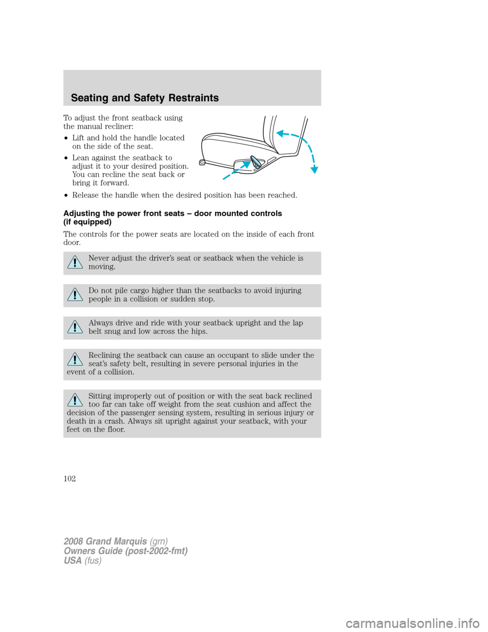 Mercury Grand Marquis 2008  Owners Manuals To adjust the front seatback using
the manual recliner:
•Lift and hold the handle located
on the side of the seat.
•Lean against the seatback to
adjust it to your desired position.
You can recline