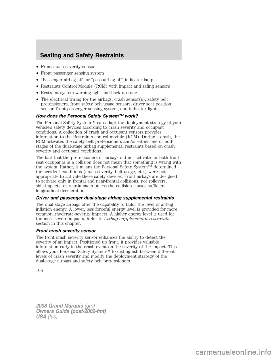 Mercury Grand Marquis 2008  Owners Manuals •Front crash severity sensor
•Front passenger sensing system
•“Passenger airbag off” or “pass airbag off” indicator lamp
•Restraints Control Module (RCM) with impact and safing sensors