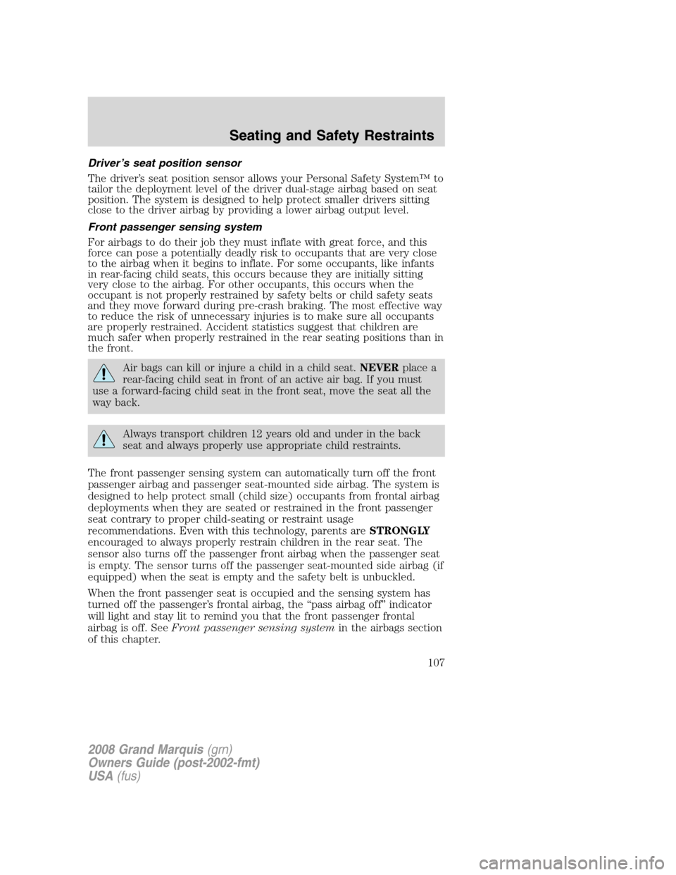 Mercury Grand Marquis 2008 Owners Manuals Driver’s seat position sensor
The driver’s seat position sensor allows your Personal Safety System™ to
tailor the deployment level of the driver dual-stage airbag based on seat
position. The sys Mercury Grand Marquis 2008 Owners Manuals Driver’s seat position sensor
The driver’s seat position sensor allows your Personal Safety System™ to
tailor the deployment level of the driver dual-stage airbag based on seat
position. The sys