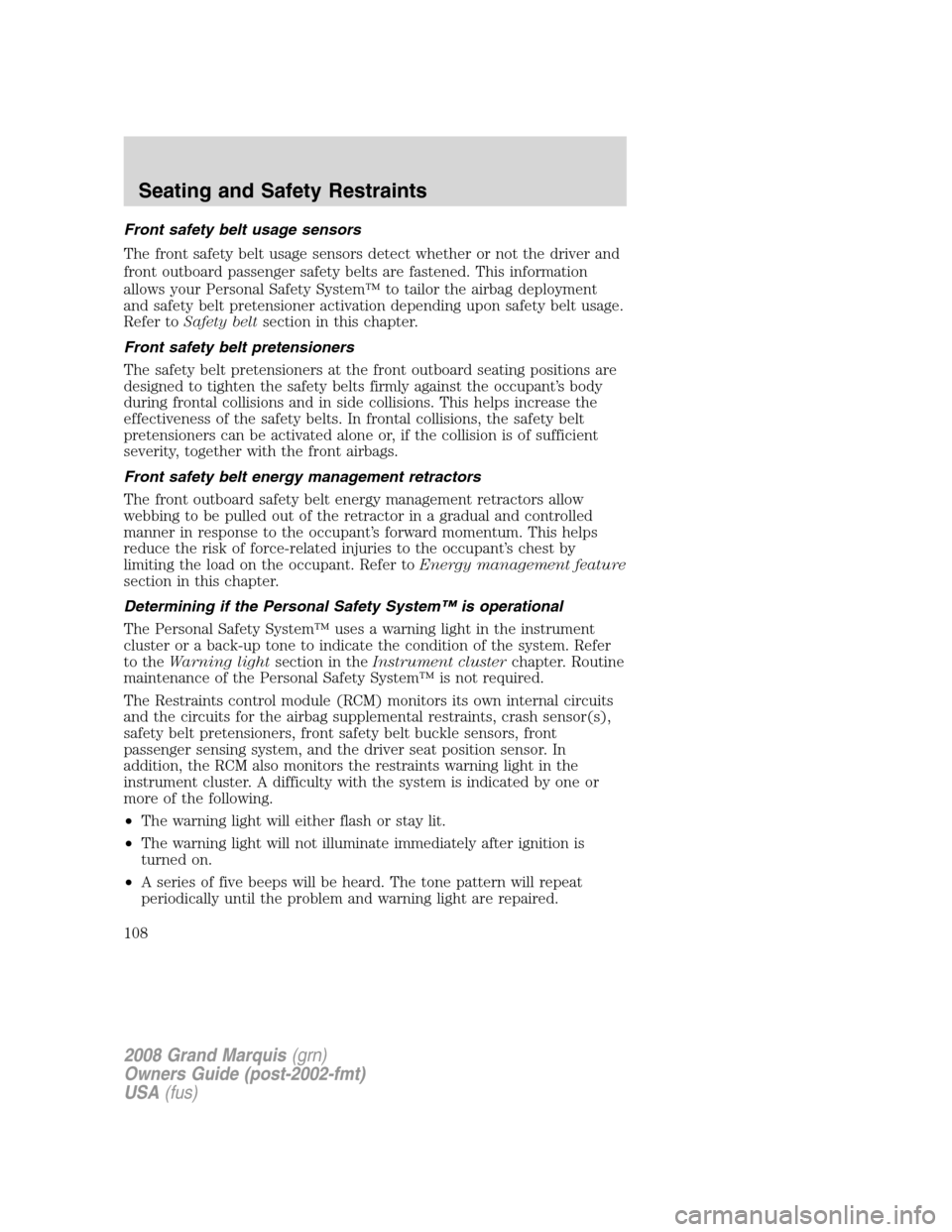 Mercury Grand Marquis 2008  Owners Manuals Front safety belt usage sensors
The front safety belt usage sensors detect whether or not the driver and
front outboard passenger safety belts are fastened. This information
allows your Personal Safet