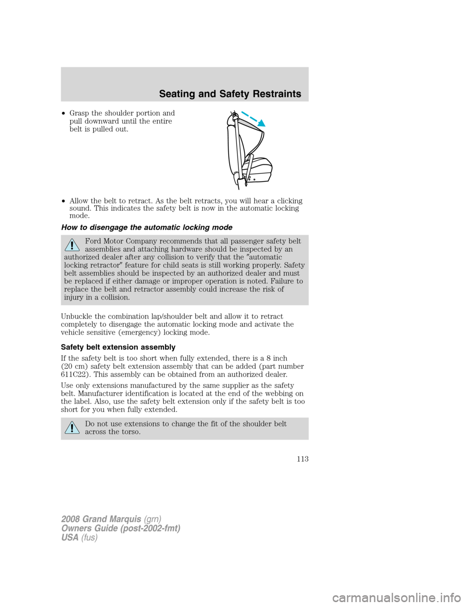 Mercury Grand Marquis 2008 Owners Manuals •Grasp the shoulder portion and
pull downward until the entire
belt is pulled out.
•Allow the belt to retract. As the belt retracts, you will hear a clicking
sound. This indicates the safety belt Mercury Grand Marquis 2008 Owners Manuals •Grasp the shoulder portion and
pull downward until the entire
belt is pulled out.
•Allow the belt to retract. As the belt retracts, you will hear a clicking
sound. This indicates the safety belt