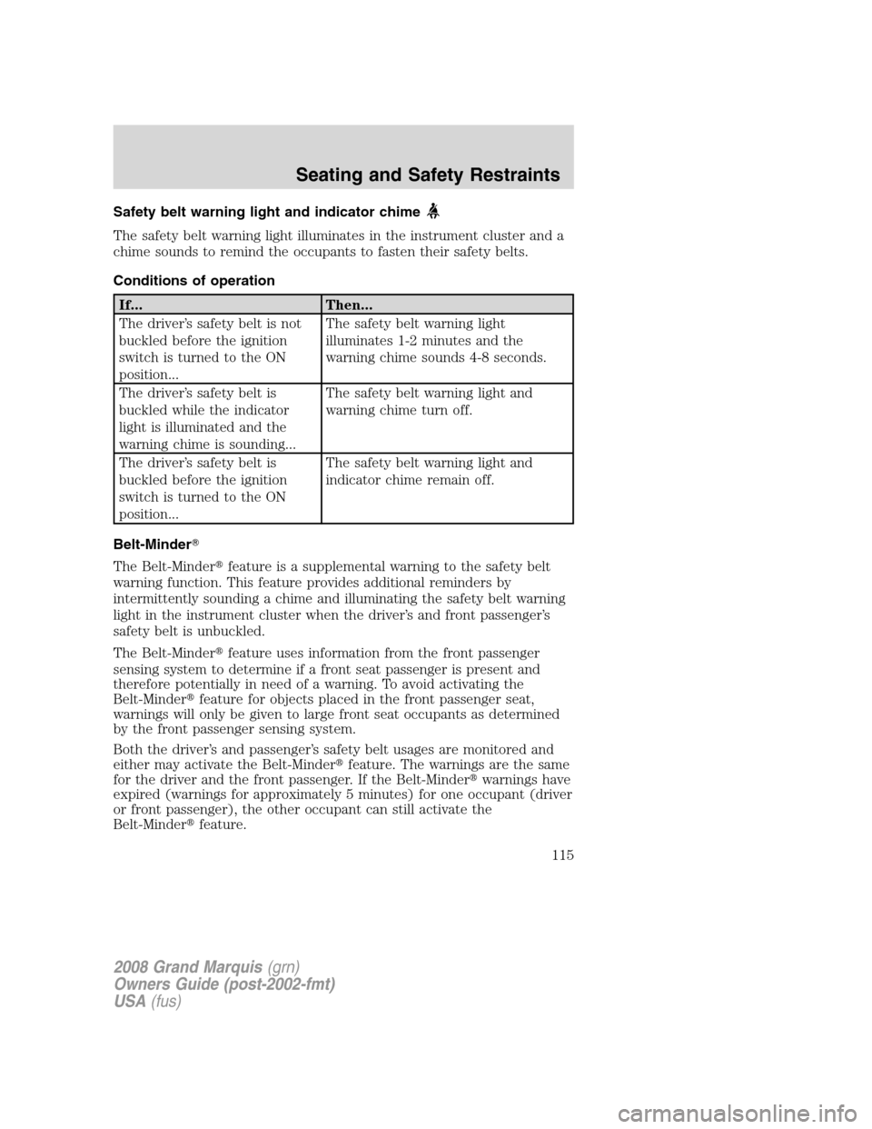 Mercury Grand Marquis 2008  Owners Manuals Safety belt warning light and indicator chime
The safety belt warning light illuminates in the instrument cluster and a
chime sounds to remind the occupants to fasten their safety belts.
Conditions of