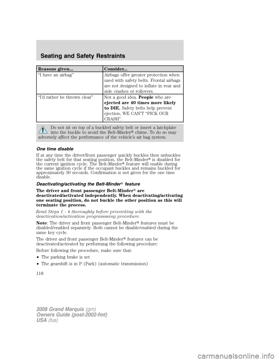 Mercury Grand Marquis 2008  Owners Manuals Reasons given... Consider...
“I have an airbag” Airbags offer greater protection when
used with safety belts. Frontal airbags
are not designed to inflate in rear and
side crashes or rollovers.
“