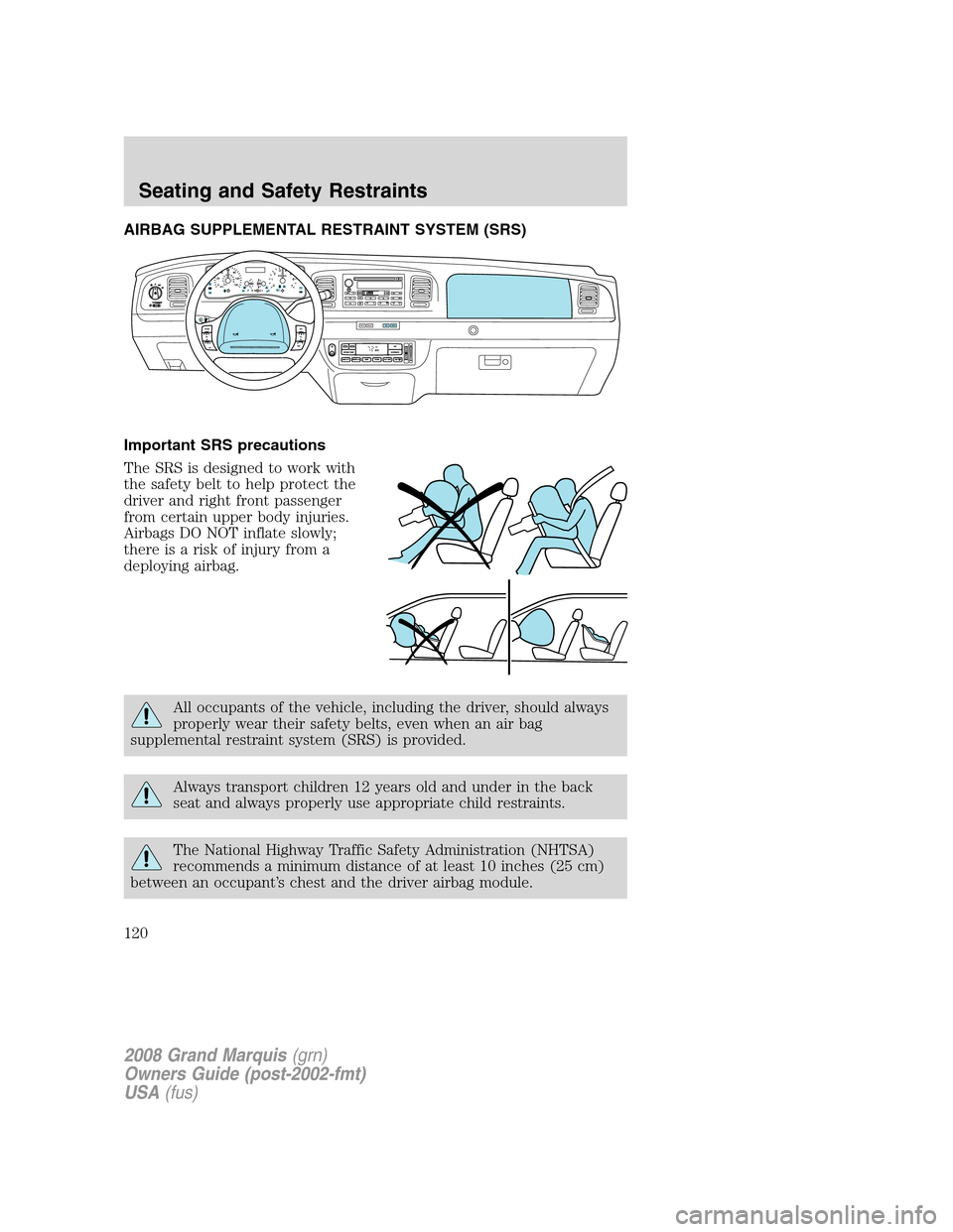Mercury Grand Marquis 2008  Owners Manuals AIRBAG SUPPLEMENTAL RESTRAINT SYSTEM (SRS)
Important SRS precautions
The SRS is designed to work with
the safety belt to help protect the
driver and right front passenger
from certain upper body injur