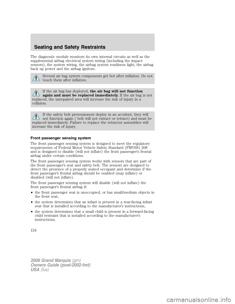 Mercury Grand Marquis 2008  Owners Manuals The diagnostic module monitors its own internal circuits as well as the
supplemental airbag electrical system wiring (including the impact
sensors), the system wiring, the airbag system readiness ligh