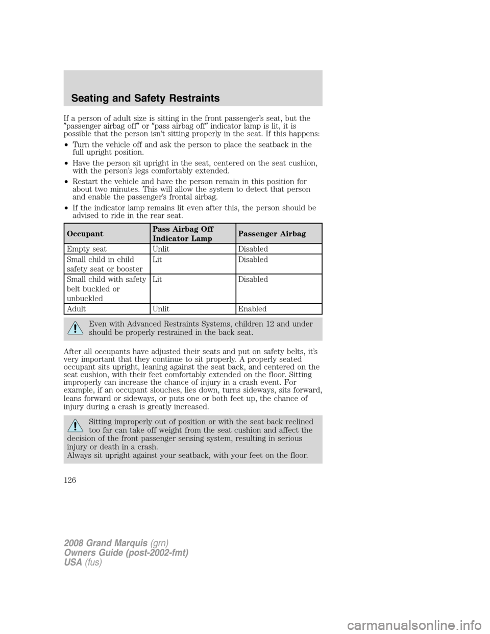Mercury Grand Marquis 2008  Owners Manuals If a person of adult size is sitting in the front passenger’s seat, but the
passenger airbag offorpass airbag offindicator lamp is lit, it is
possible that the person isn’t sitting properly in