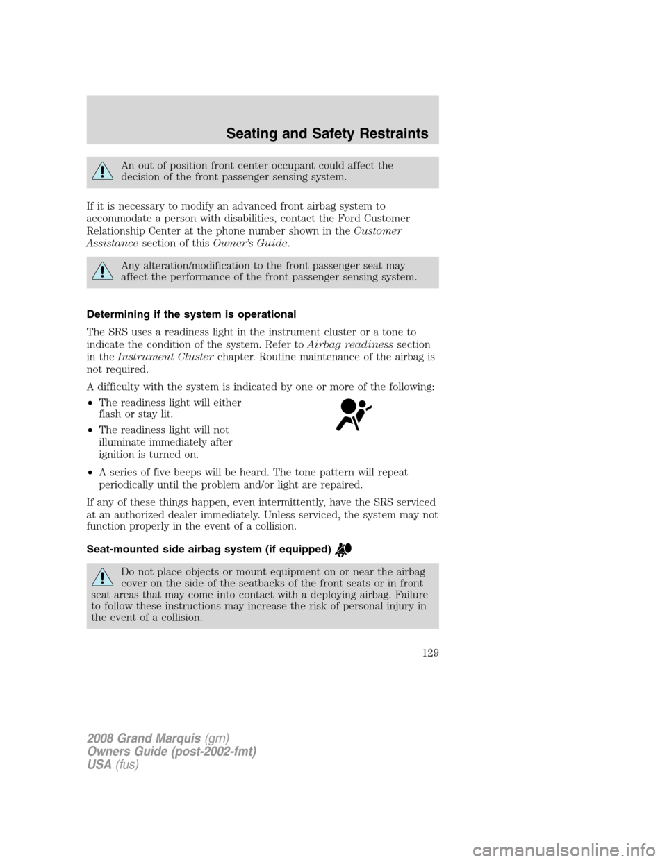 Mercury Grand Marquis 2008  Owners Manuals An out of position front center occupant could affect the
decision of the front passenger sensing system.
If it is necessary to modify an advanced front airbag system to
accommodate a person with disa