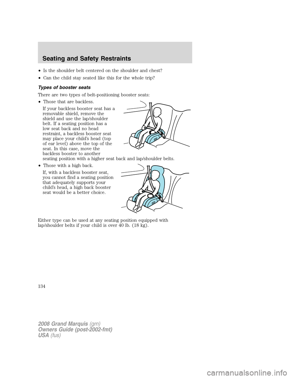 Mercury Grand Marquis 2008 Owners Manuals •Is the shoulder belt centered on the shoulder and chest?
•Can the child stay seated like this for the whole trip?
Types of booster seats
There are two types of belt-positioning booster seats:
• Mercury Grand Marquis 2008 Owners Manuals •Is the shoulder belt centered on the shoulder and chest?
•Can the child stay seated like this for the whole trip?
Types of booster seats
There are two types of belt-positioning booster seats:
•