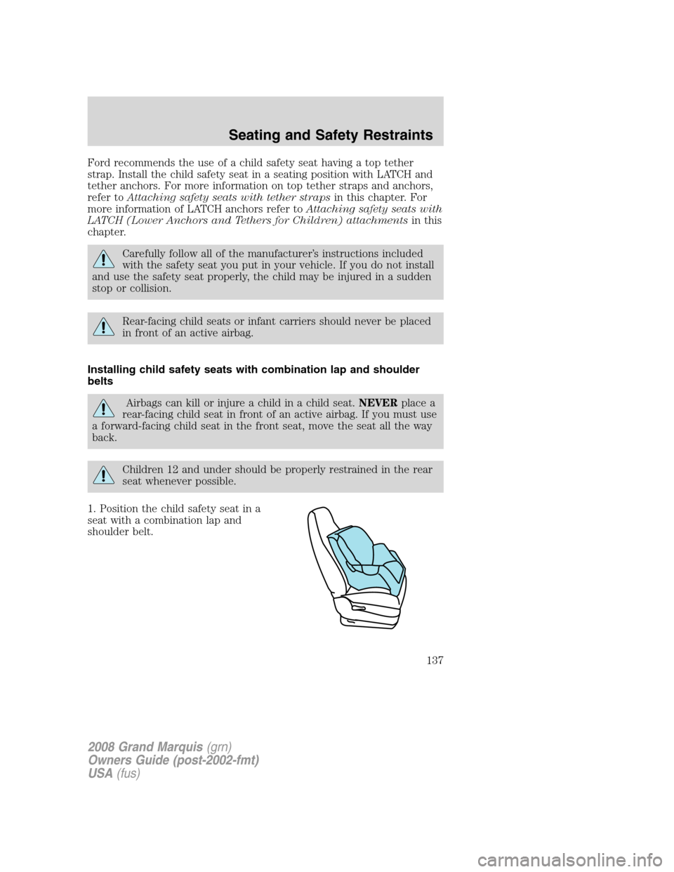 Mercury Grand Marquis 2008 Owners Manuals Ford recommends the use of a child safety seat having a top tether
strap. Install the child safety seat in a seating position with LATCH and
tether anchors. For more information on top tether straps a Mercury Grand Marquis 2008 Owners Manuals Ford recommends the use of a child safety seat having a top tether
strap. Install the child safety seat in a seating position with LATCH and
tether anchors. For more information on top tether straps a