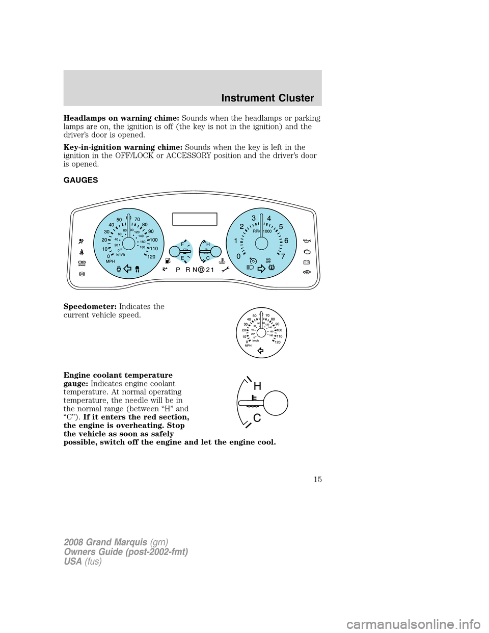 Mercury Grand Marquis 2008  s User Guide Headlamps on warning chime:Sounds when the headlamps or parking
lamps are on, the ignition is off (the key is not in the ignition) and the
driver’s door is opened.
Key-in-ignition warning chime:Soun