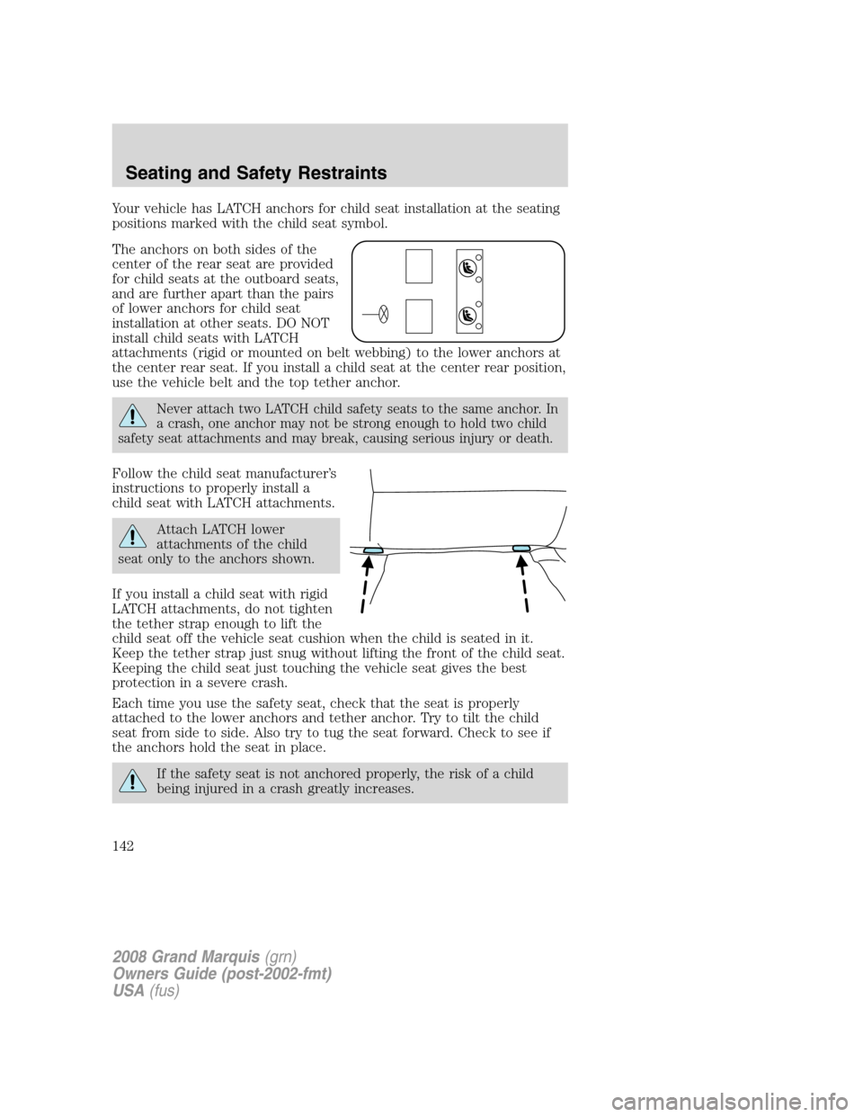 Mercury Grand Marquis 2008  Owners Manuals Your vehicle has LATCH anchors for child seat installation at the seating
positions marked with the child seat symbol.
The anchors on both sides of the
center of the rear seat are provided
for child s