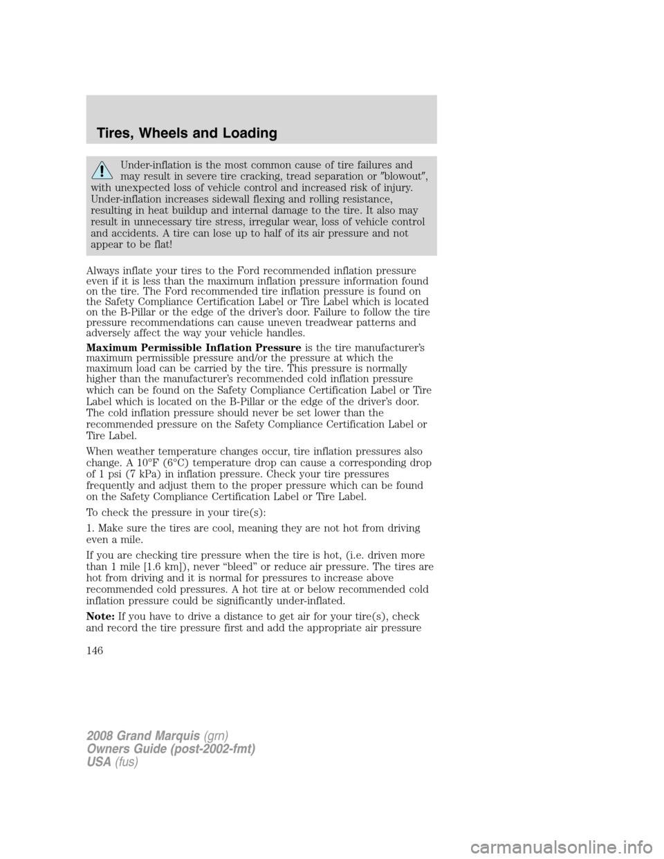 Mercury Grand Marquis 2008  Owners Manuals Under-inflation is the most common cause of tire failures and
may result in severe tire cracking, tread separation orblowout,
with unexpected loss of vehicle control and increased risk of injury.
Un