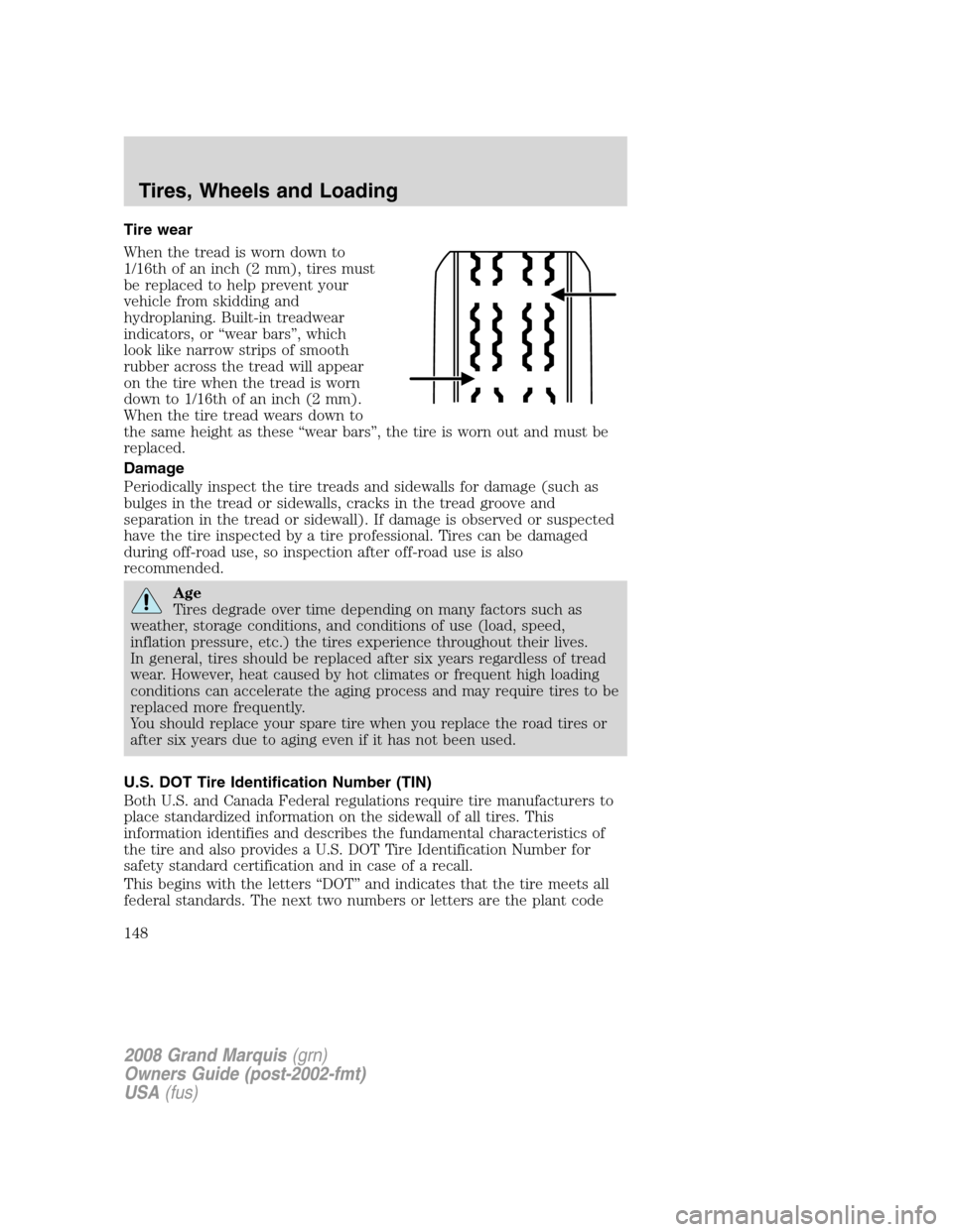 Mercury Grand Marquis 2008  Owners Manuals Tire wear
When the tread is worn down to
1/16th of an inch (2 mm), tires must
be replaced to help prevent your
vehicle from skidding and
hydroplaning. Built-in treadwear
indicators, or “wear bars”