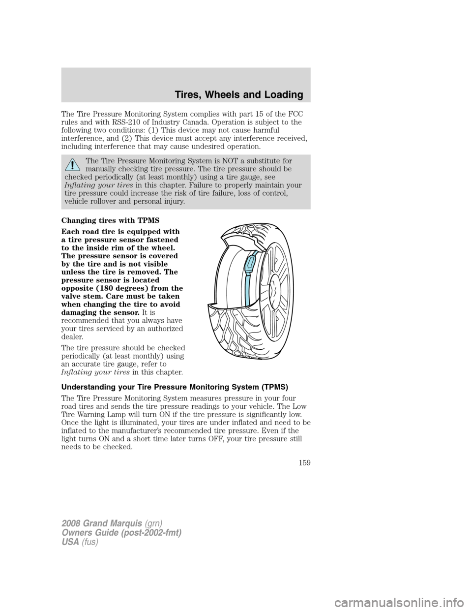 Mercury Grand Marquis 2008  Owners Manuals The Tire Pressure Monitoring System complies with part 15 of the FCC
rules and with RSS-210 of Industry Canada. Operation is subject to the
following two conditions: (1) This device may not cause harm