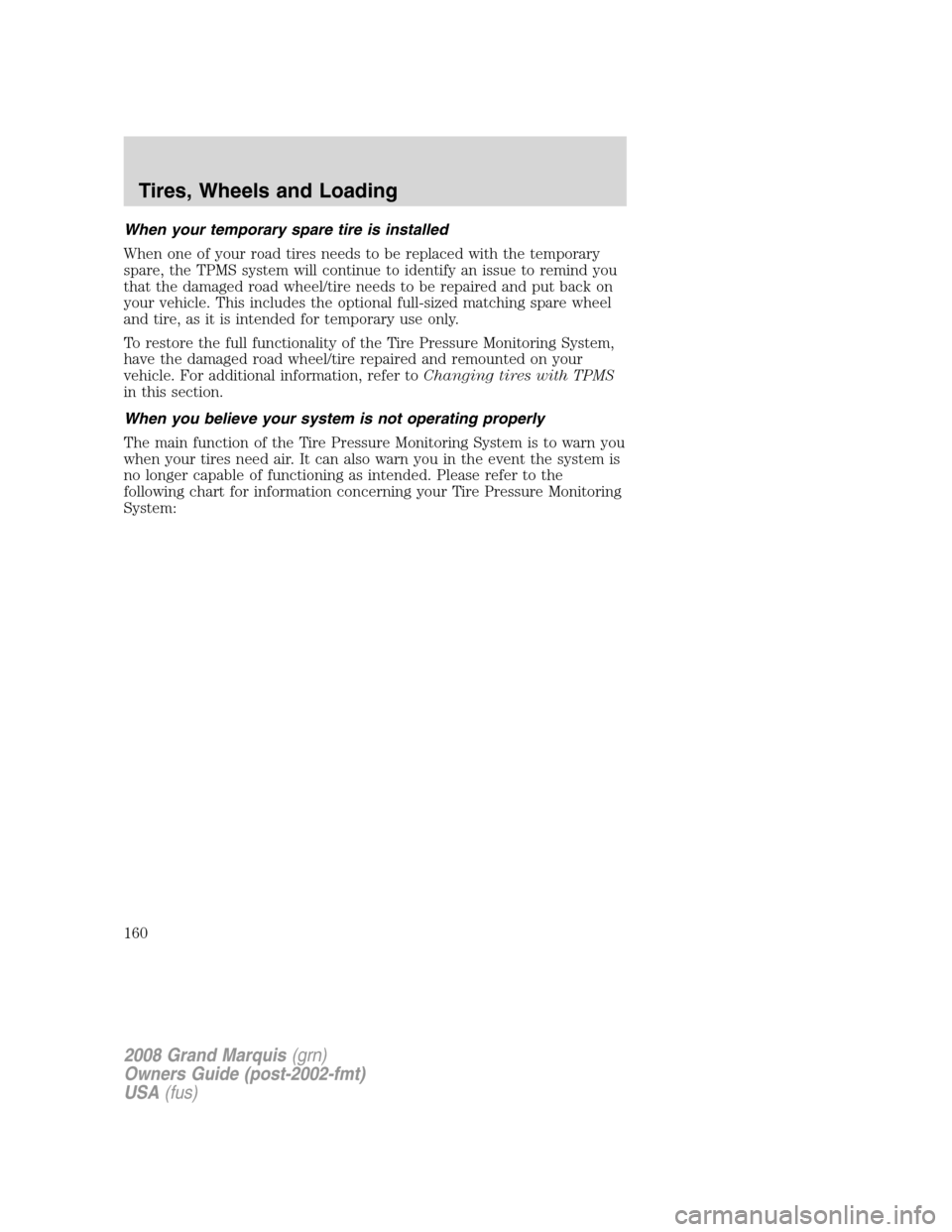 Mercury Grand Marquis 2008  Owners Manuals When your temporary spare tire is installed
When one of your road tires needs to be replaced with the temporary
spare, the TPMS system will continue to identify an issue to remind you
that the damaged