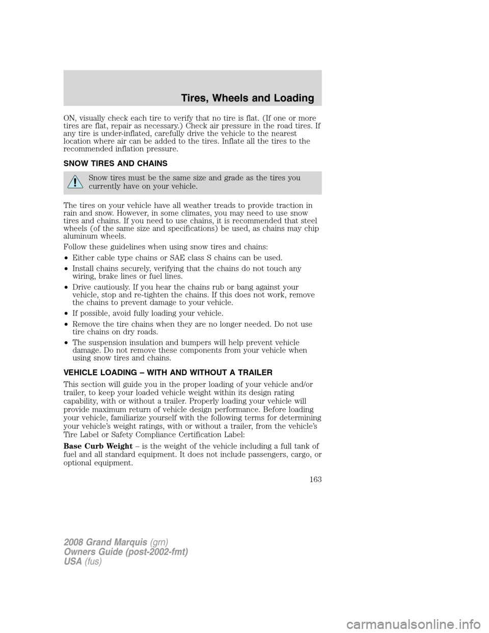 Mercury Grand Marquis 2008  Owners Manuals ON, visually check each tire to verify that no tire is flat. (If one or more
tires are flat, repair as necessary.) Check air pressure in the road tires. If
any tire is under-inflated, carefully drive 