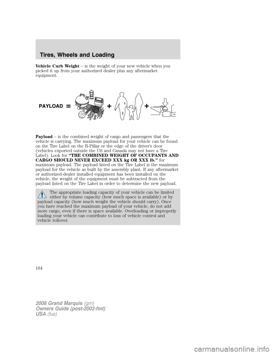 Mercury Grand Marquis 2008  Owners Manuals Vehicle Curb Weight– is the weight of your new vehicle when you
picked it up from your authorized dealer plus any aftermarket
equipment.
Payload– is the combined weight of cargo and passengers tha