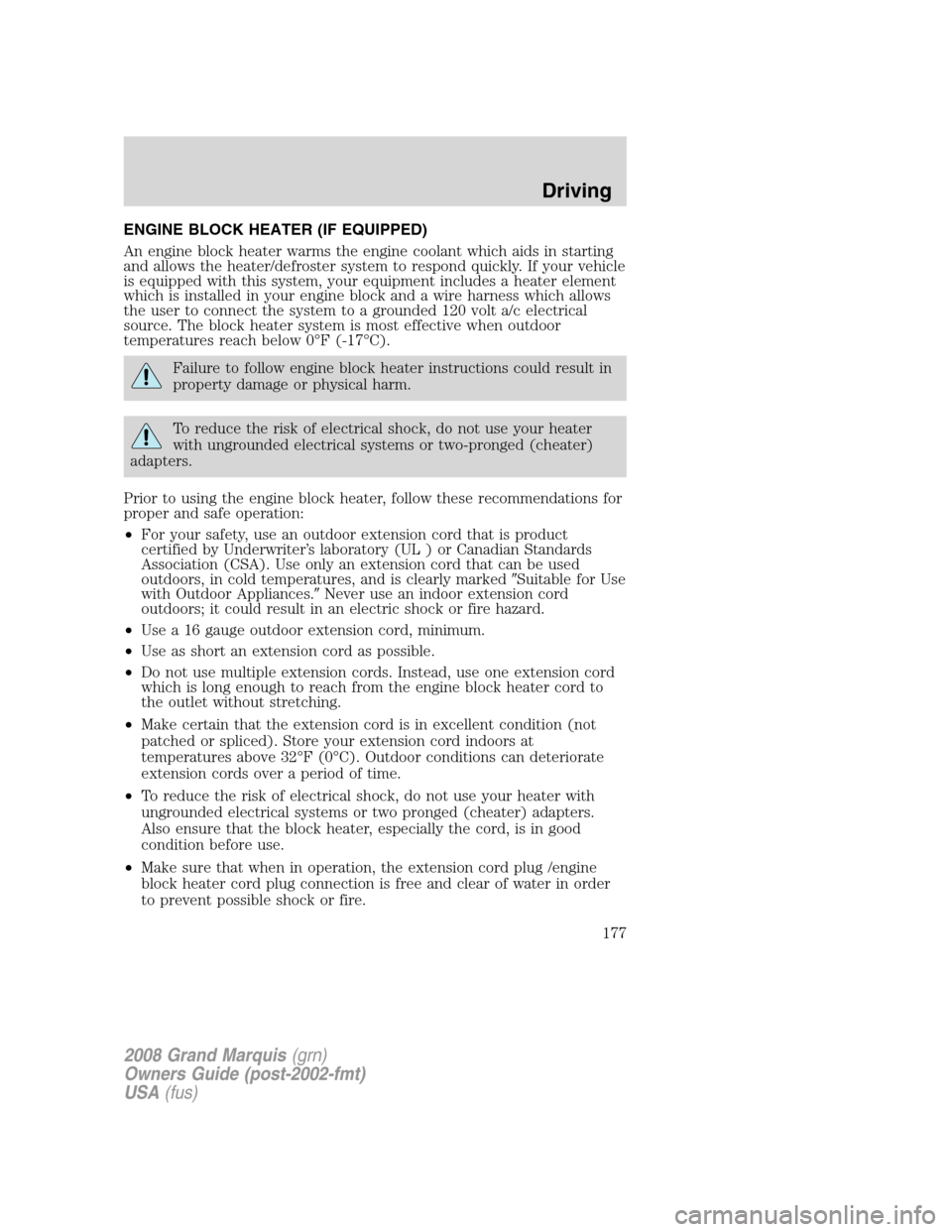 Mercury Grand Marquis 2008 Owners Manuals ENGINE BLOCK HEATER (IF EQUIPPED)
An engine block heater warms the engine coolant which aids in starting
and allows the heater/defroster system to respond quickly. If your vehicle
is equipped with thi Mercury Grand Marquis 2008 Owners Manuals ENGINE BLOCK HEATER (IF EQUIPPED)
An engine block heater warms the engine coolant which aids in starting
and allows the heater/defroster system to respond quickly. If your vehicle
is equipped with thi