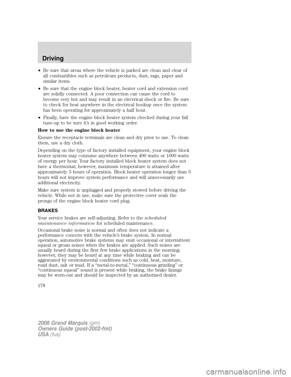 Mercury Grand Marquis 2008 Owners Manuals •Be sure that areas where the vehicle is parked are clean and clear of
all combustibles such as petroleum products, dust, rags, paper and
similar items.
•Be sure that the engine block heater, heat Mercury Grand Marquis 2008 Owners Manuals •Be sure that areas where the vehicle is parked are clean and clear of
all combustibles such as petroleum products, dust, rags, paper and
similar items.
•Be sure that the engine block heater, heat