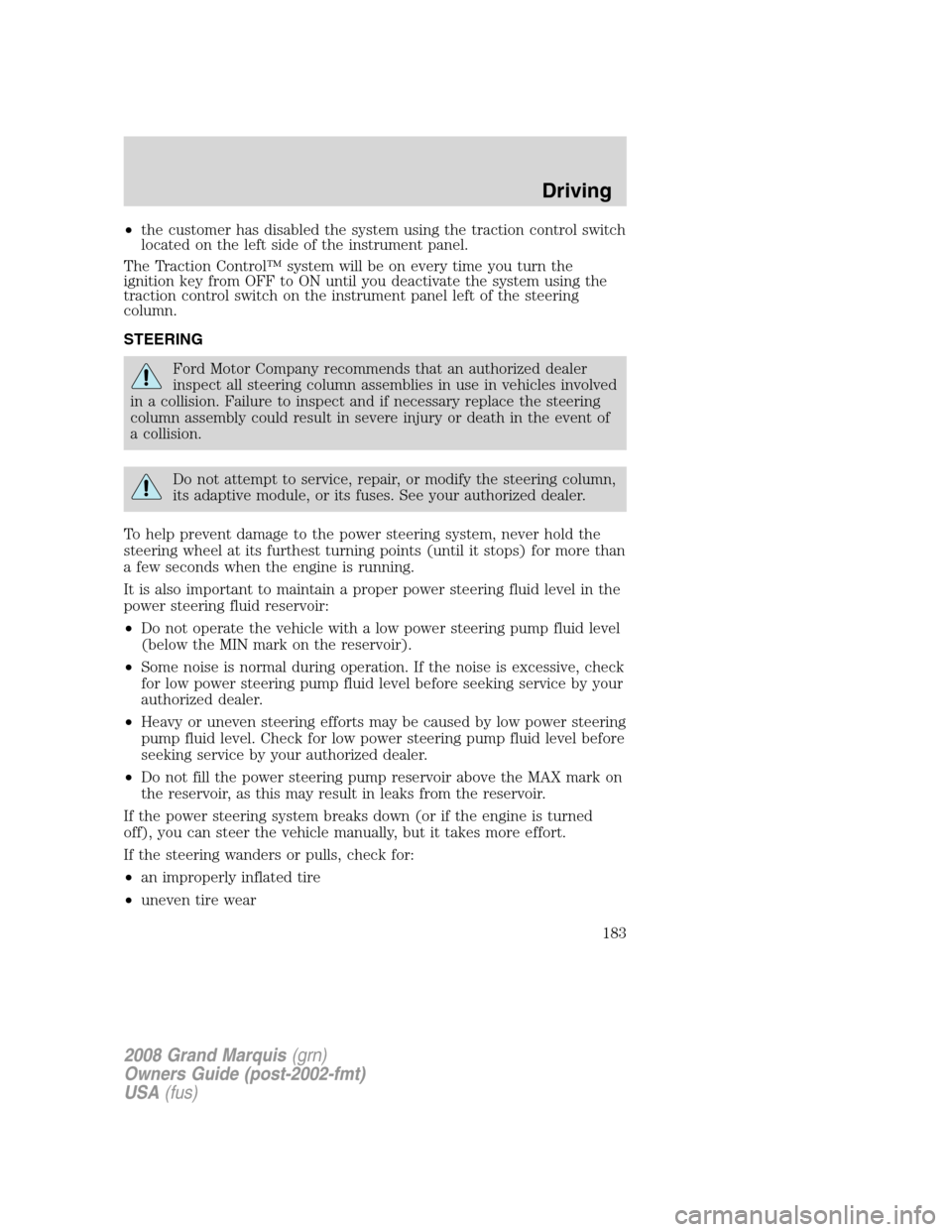 Mercury Grand Marquis 2008 Owners Manuals •the customer has disabled the system using the traction control switch
located on the left side of the instrument panel.
The Traction Control™ system will be on every time you turn the
ignition k Mercury Grand Marquis 2008 Owners Manuals •the customer has disabled the system using the traction control switch
located on the left side of the instrument panel.
The Traction Control™ system will be on every time you turn the
ignition k