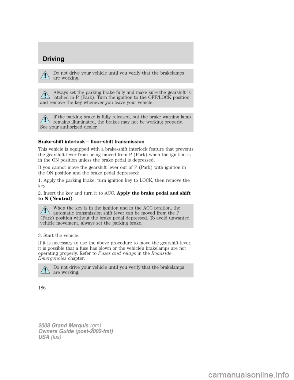 Mercury Grand Marquis 2008  Owners Manuals Do not drive your vehicle until you verify that the brakelamps
are working.
Always set the parking brake fully and make sure the gearshift is
latched in P (Park). Turn the ignition to the OFF/LOCK pos