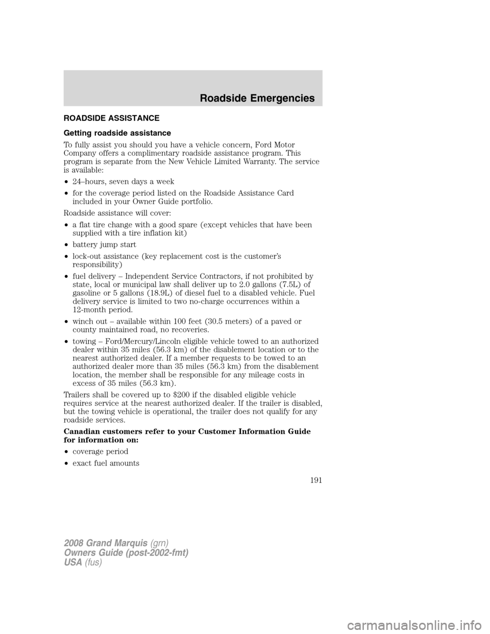 Mercury Grand Marquis 2008 Owners Manuals ROADSIDE ASSISTANCE
Getting roadside assistance
To fully assist you should you have a vehicle concern, Ford Motor
Company offers a complimentary roadside assistance program. This
program is separate f Mercury Grand Marquis 2008 Owners Manuals ROADSIDE ASSISTANCE
Getting roadside assistance
To fully assist you should you have a vehicle concern, Ford Motor
Company offers a complimentary roadside assistance program. This
program is separate f