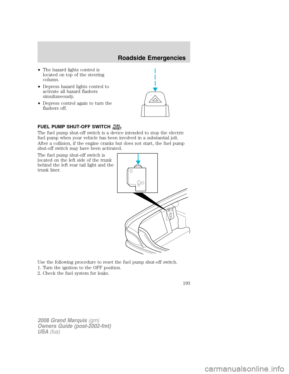 Mercury Grand Marquis 2008  Owners Manuals •The hazard lights control is
located on top of the steering
column.
•Depress hazard lights control to
activate all hazard flashers
simultaneously.
•Depress control again to turn the
flashers of