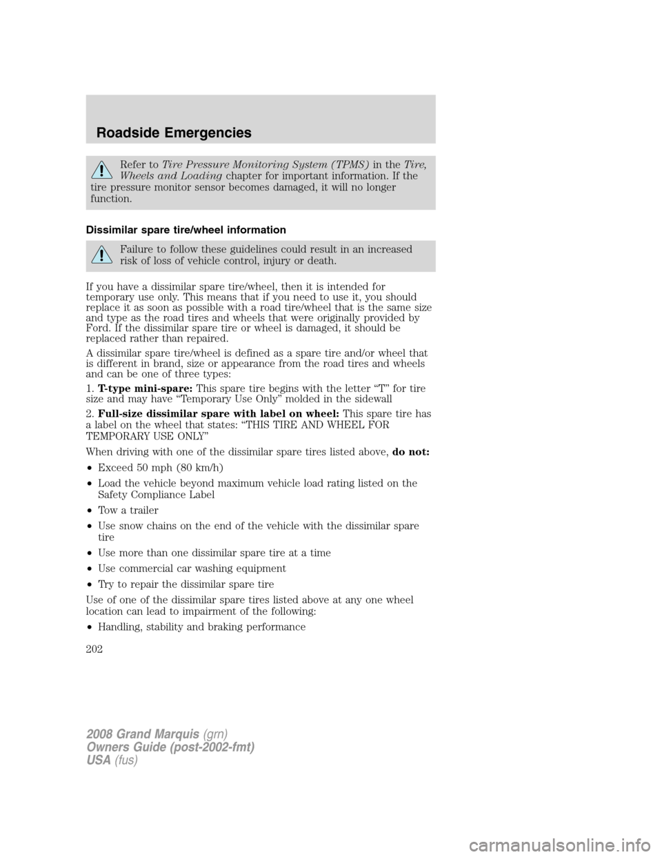 Mercury Grand Marquis 2008 s User Guide Refer toTire Pressure Monitoring System (TPMS)in theTire,
Wheels and Loadingchapter for important information. If the
tire pressure monitor sensor becomes damaged, it will no longer
function.
Dissimil Mercury Grand Marquis 2008 s User Guide Refer toTire Pressure Monitoring System (TPMS)in theTire,
Wheels and Loadingchapter for important information. If the
tire pressure monitor sensor becomes damaged, it will no longer
function.
Dissimil