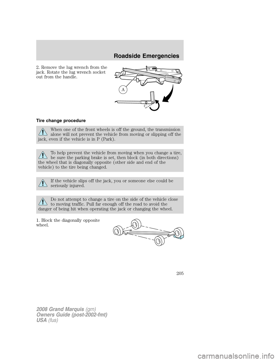 Mercury Grand Marquis 2008 Owners Manuals 2. Remove the lug wrench from the
jack. Rotate the lug wrench socket
out from the handle.
Tire change procedure
When one of the front wheels is off the ground, the transmission
alone will not prevent Mercury Grand Marquis 2008 Owners Manuals 2. Remove the lug wrench from the
jack. Rotate the lug wrench socket
out from the handle.
Tire change procedure
When one of the front wheels is off the ground, the transmission
alone will not prevent