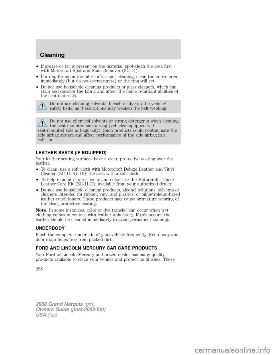 Mercury Grand Marquis 2008  Owners Manuals •If grease or tar is present on the material, spot-clean the area first
with Motorcraft Spot and Stain Remover (ZC-14).
•If a ring forms on the fabric after spot cleaning, clean the entire area
im