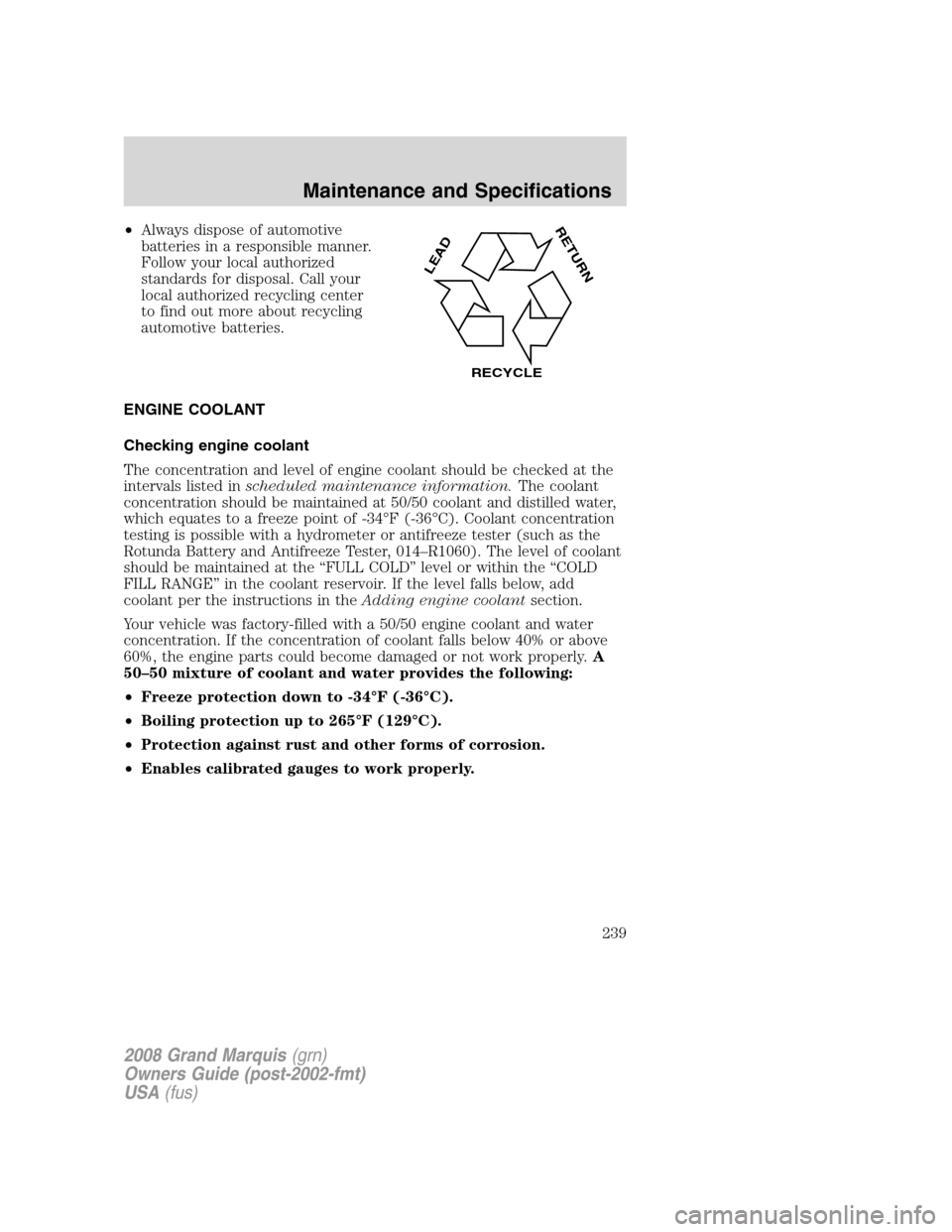 Mercury Grand Marquis 2008 Owners Manuals •Always dispose of automotive
batteries in a responsible manner.
Follow your local authorized
standards for disposal. Call your
local authorized recycling center
to find out more about recycling
aut Mercury Grand Marquis 2008 Owners Manuals •Always dispose of automotive
batteries in a responsible manner.
Follow your local authorized
standards for disposal. Call your
local authorized recycling center
to find out more about recycling
aut