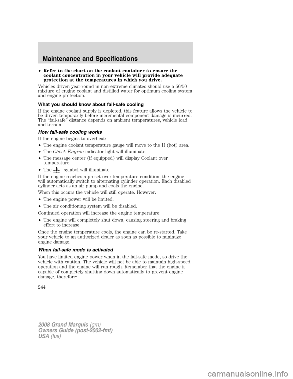 Mercury Grand Marquis 2008  Owners Manuals •Refer to the chart on the coolant container to ensure the
coolant concentration in your vehicle will provide adequate
protection at the temperatures in which you drive.
Vehicles driven year-round i