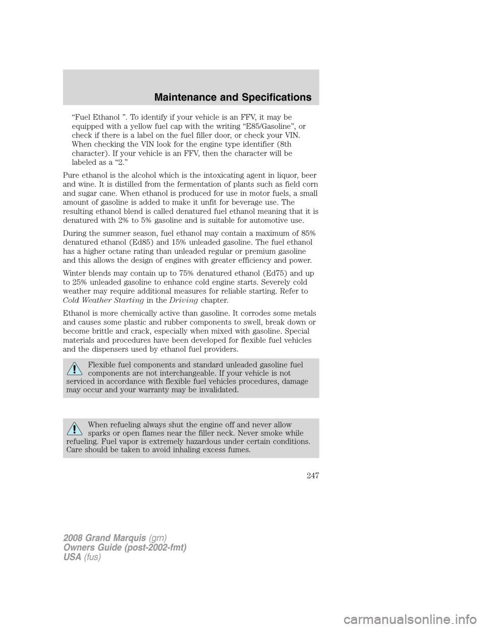 Mercury Grand Marquis 2008  s Owners Guide “Fuel Ethanol ”. To identify if your vehicle is an FFV, it may be
equipped with a yellow fuel cap with the writing “E85/Gasoline”, or
check if there is a label on the fuel filler door, or chec