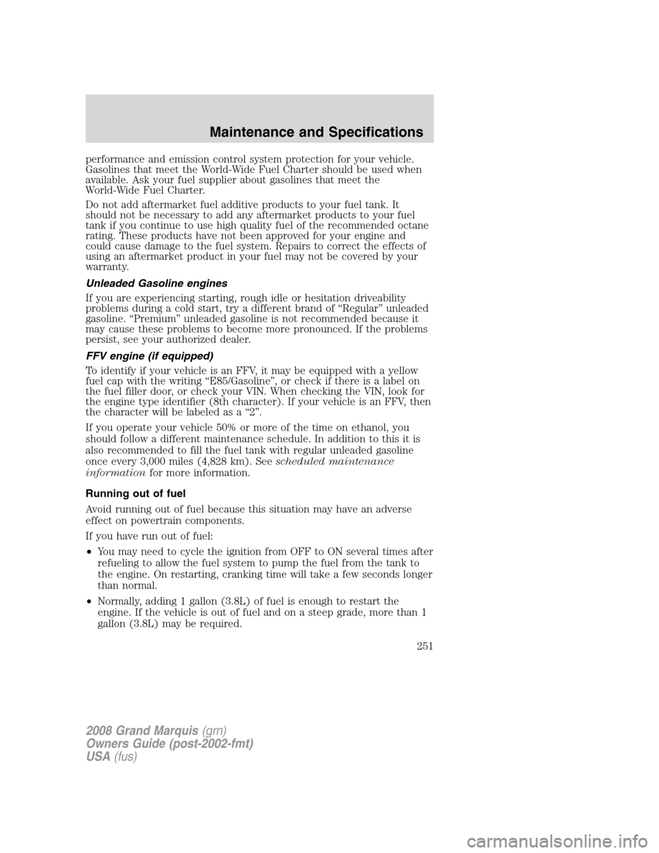 Mercury Grand Marquis 2008  Owners Manuals performance and emission control system protection for your vehicle.
Gasolines that meet the World-Wide Fuel Charter should be used when
available. Ask your fuel supplier about gasolines that meet the