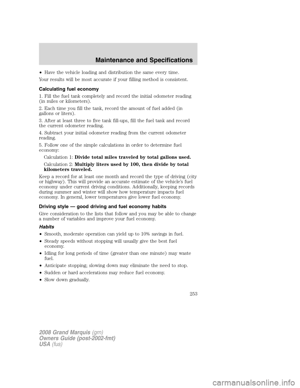 Mercury Grand Marquis 2008 Owners Manuals •Have the vehicle loading and distribution the same every time.
Your results will be most accurate if your filling method is consistent.
Calculating fuel economy
1. Fill the fuel tank completely and Mercury Grand Marquis 2008 Owners Manuals •Have the vehicle loading and distribution the same every time.
Your results will be most accurate if your filling method is consistent.
Calculating fuel economy
1. Fill the fuel tank completely and