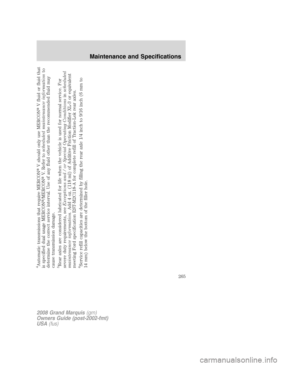 Mercury Grand Marquis 2008  Owners Manuals 4Automatic transmissions that require MERCONV should only use MERCONV fluid or fluid that
is specified dual usage MERCON/MERCONV. Refer toscheduled maintenance informationto
determine the correct 