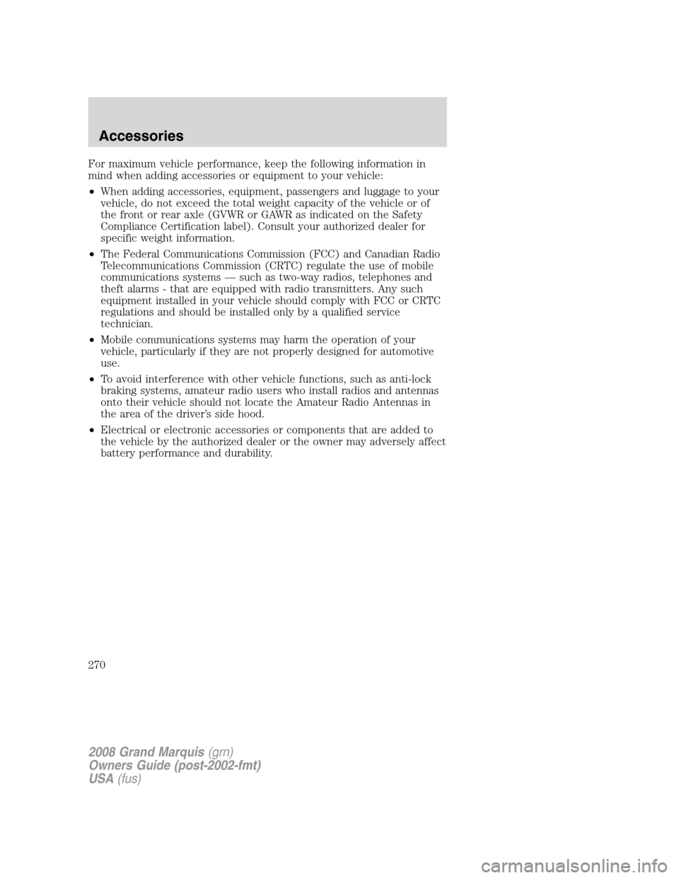 Mercury Grand Marquis 2008  Owners Manuals For maximum vehicle performance, keep the following information in
mind when adding accessories or equipment to your vehicle:
•When adding accessories, equipment, passengers and luggage to your
vehi