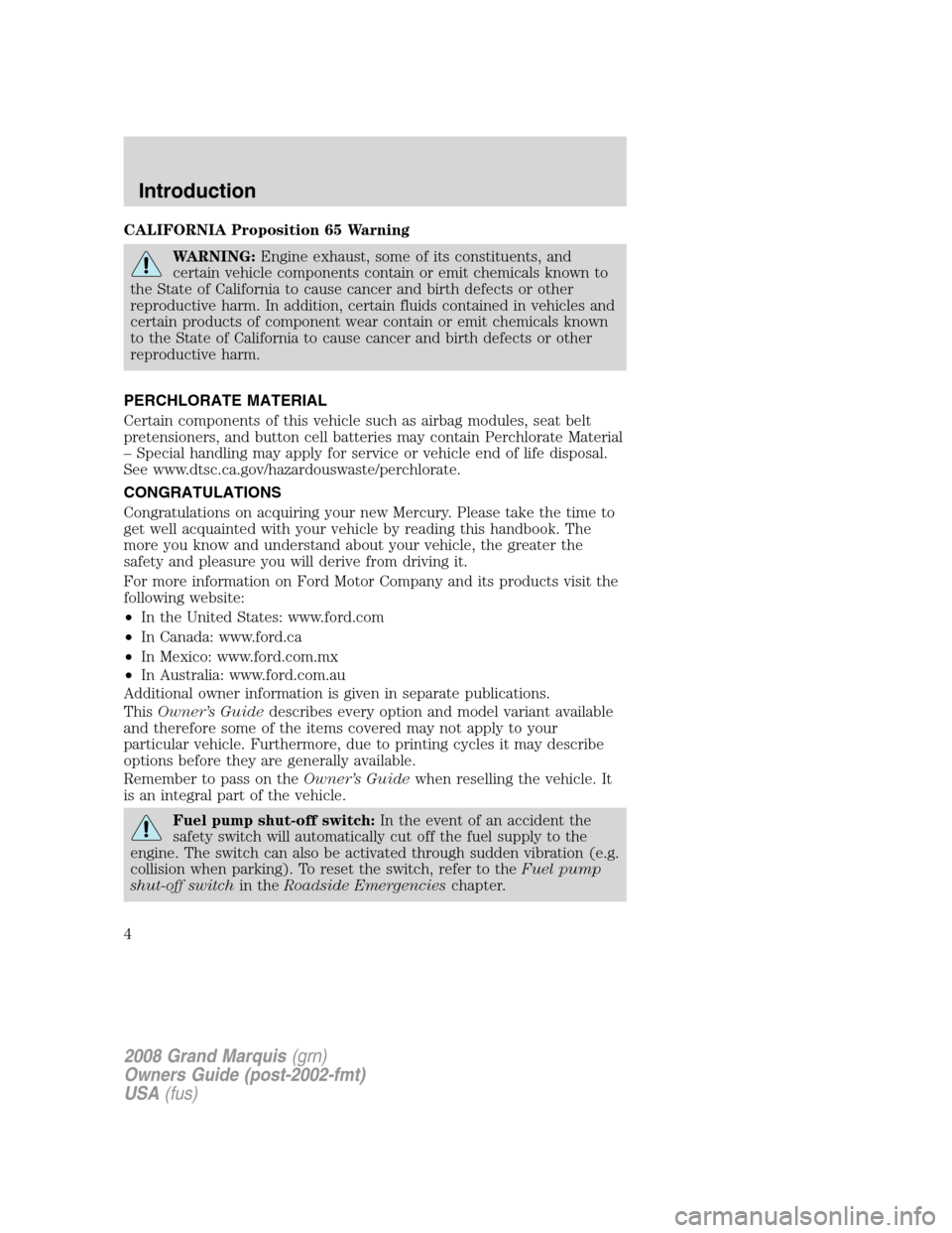 Mercury Grand Marquis 2008 Owners Manuals CALIFORNIA Proposition 65 Warning
WARNING:Engine exhaust, some of its constituents, and
certain vehicle components contain or emit chemicals known to
the State of California to cause cancer and birth Mercury Grand Marquis 2008 Owners Manuals CALIFORNIA Proposition 65 Warning
WARNING:Engine exhaust, some of its constituents, and
certain vehicle components contain or emit chemicals known to
the State of California to cause cancer and birth