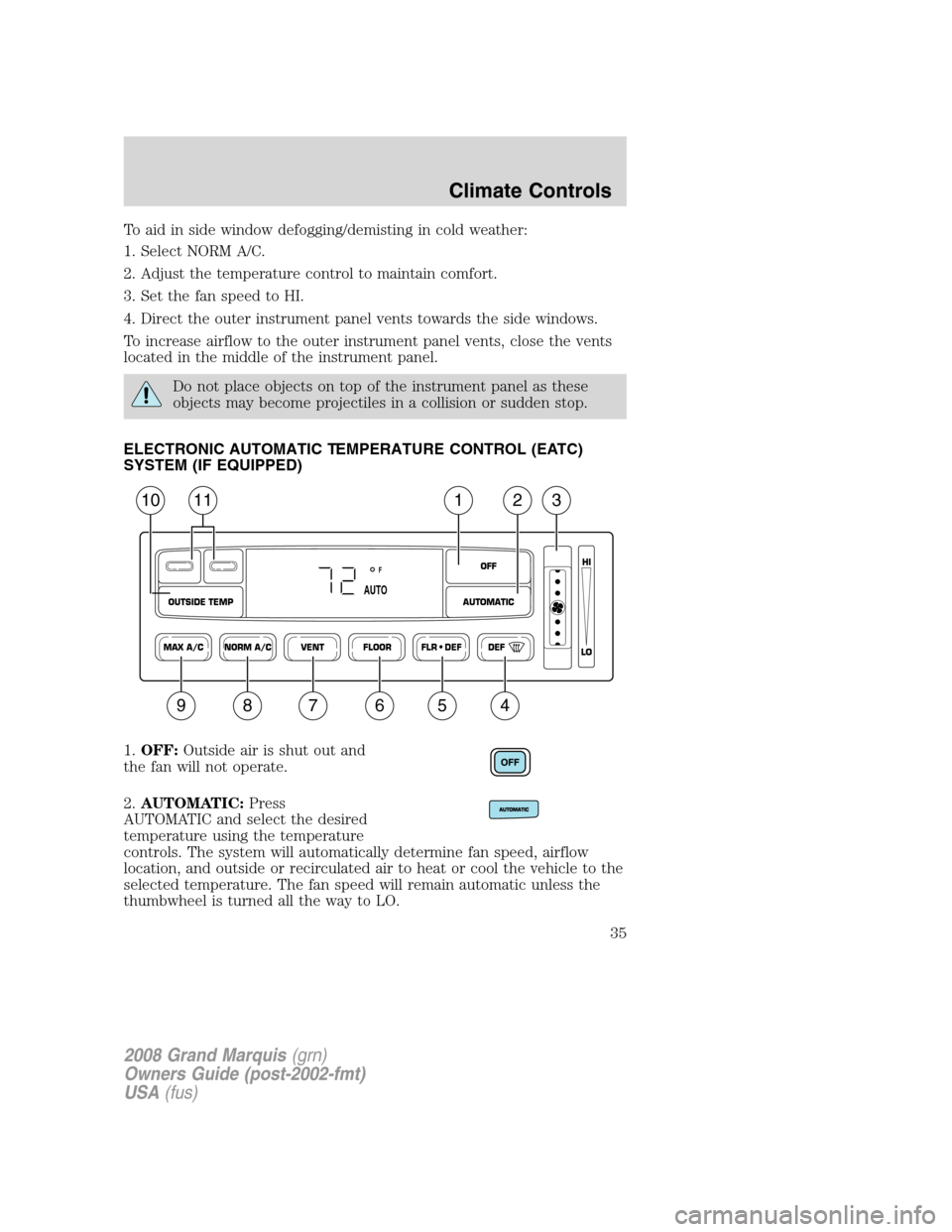 Mercury Grand Marquis 2008 Owners Manuals To aid in side window defogging/demisting in cold weather:
1. Select NORM A/C.
2. Adjust the temperature control to maintain comfort.
3. Set the fan speed to HI.
4. Direct the outer instrument panel v Mercury Grand Marquis 2008 Owners Manuals To aid in side window defogging/demisting in cold weather:
1. Select NORM A/C.
2. Adjust the temperature control to maintain comfort.
3. Set the fan speed to HI.
4. Direct the outer instrument panel v