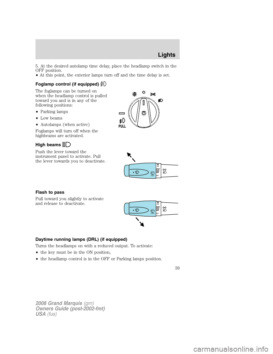 Mercury Grand Marquis 2008  Owners Manuals 5. At the desired autolamp time delay, place the headlamp switch in the
OFF position.
•At this point, the exterior lamps turn off and the time delay is set.
Foglamp control (if equipped)
The foglamp