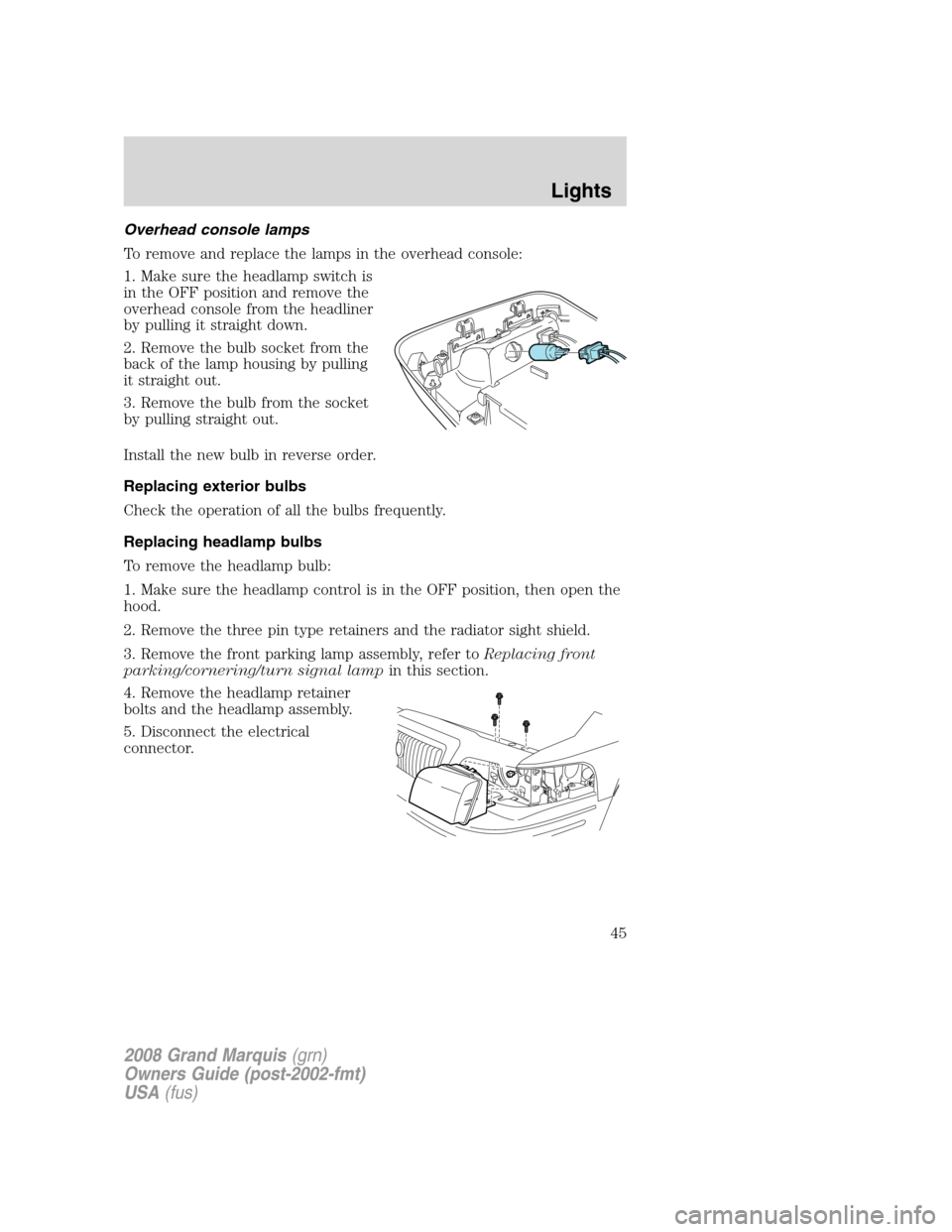 Mercury Grand Marquis 2008  s Service Manual Overhead console lamps
To remove and replace the lamps in the overhead console:
1. Make sure the headlamp switch is
in the OFF position and remove the
overhead console from the headliner
by pulling it