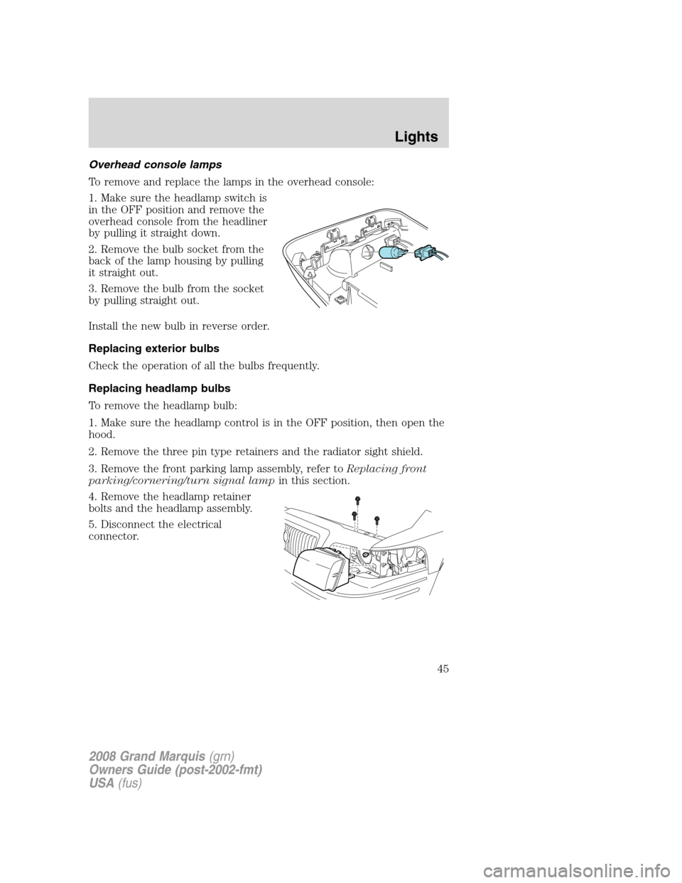 Mercury Grand Marquis 2008  Owners Manuals Overhead console lamps
To remove and replace the lamps in the overhead console:
1. Make sure the headlamp switch is
in the OFF position and remove the
overhead console from the headliner
by pulling it