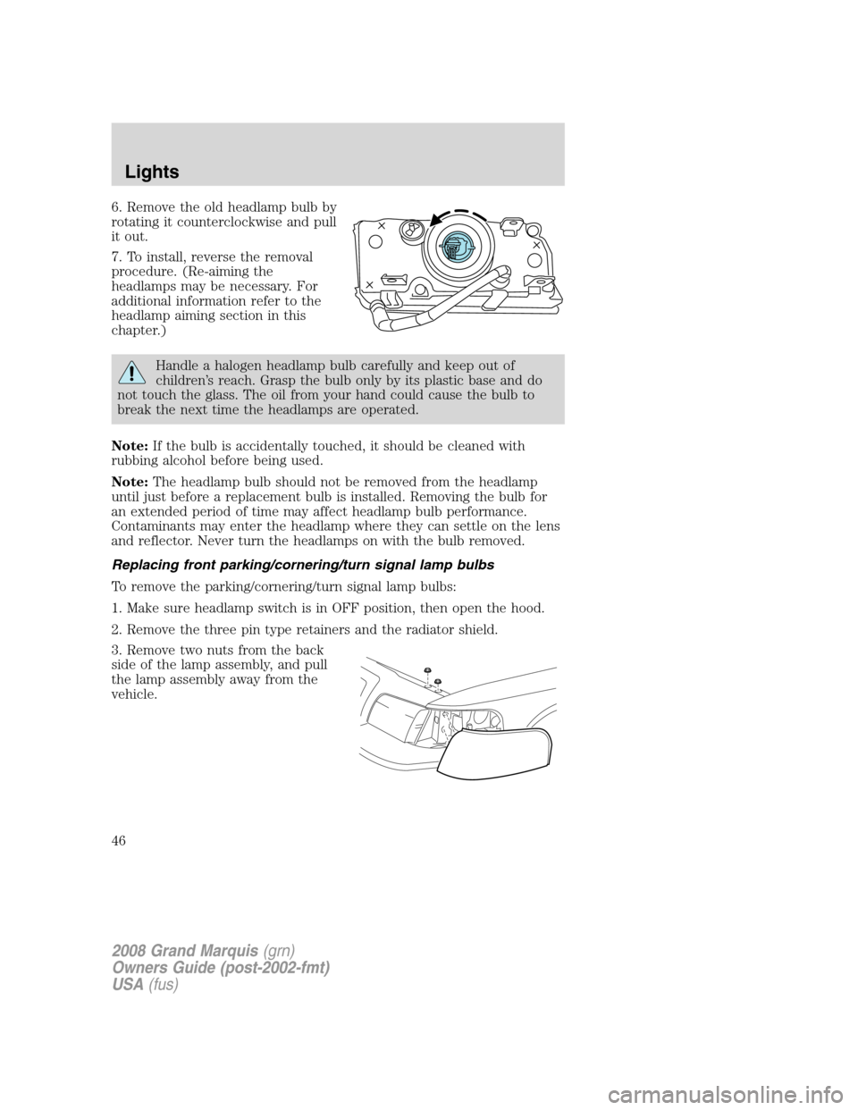 Mercury Grand Marquis 2008  Owners Manuals 6. Remove the old headlamp bulb by
rotating it counterclockwise and pull
it out.
7. To install, reverse the removal
procedure. (Re-aiming the
headlamps may be necessary. For
additional information ref
