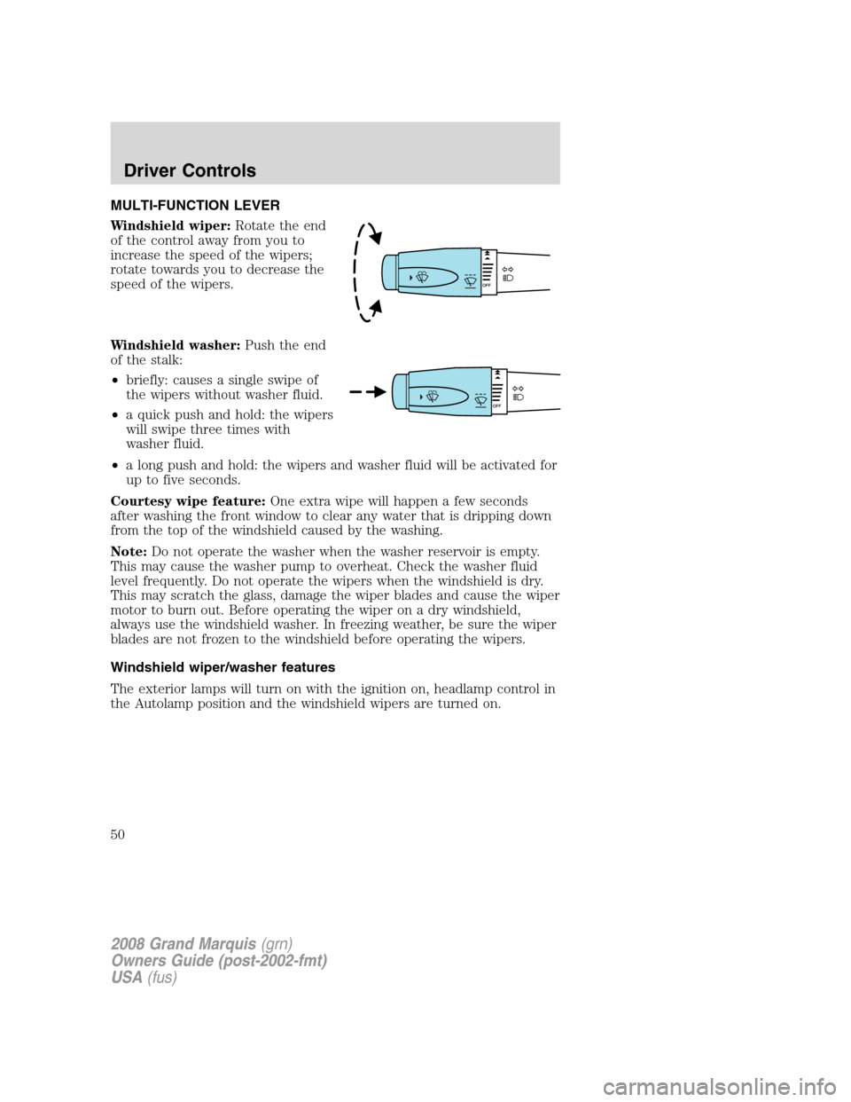 Mercury Grand Marquis 2008 Owners Manuals MULTI-FUNCTION LEVER
Windshield wiper:Rotate the end
of the control away from you to
increase the speed of the wipers;
rotate towards you to decrease the
speed of the wipers.
Windshield washer:Push th Mercury Grand Marquis 2008 Owners Manuals MULTI-FUNCTION LEVER
Windshield wiper:Rotate the end
of the control away from you to
increase the speed of the wipers;
rotate towards you to decrease the
speed of the wipers.
Windshield washer:Push th
